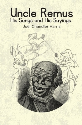 Uncle Remus: His Songs and His Sayings by Chandler Harris, Joel