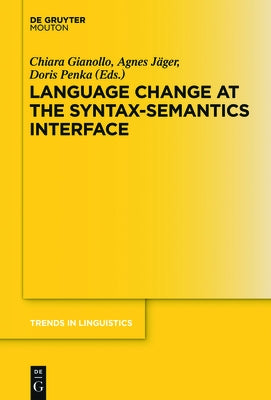 Language Change at the Syntax-Semantics Interface by Gianollo, Chiara