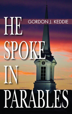 He Spoke in Parables by Keddie, Gordon J.