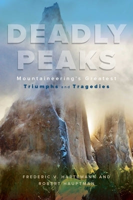 Deadly Peaks: Mountaineering's Greatest Triumphs and Tragedies by Hauptman, Robert