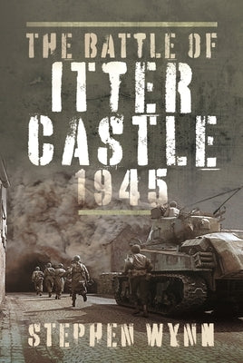 The Battle of Itter Castle, 1945 by Wynn, Stephen