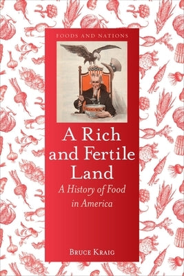 A Rich and Fertile Land: A History of Food in America by Kraig, Bruce