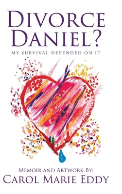 Divorce Daniel?: My survival depended on it. by Eddy, Carol Marie
