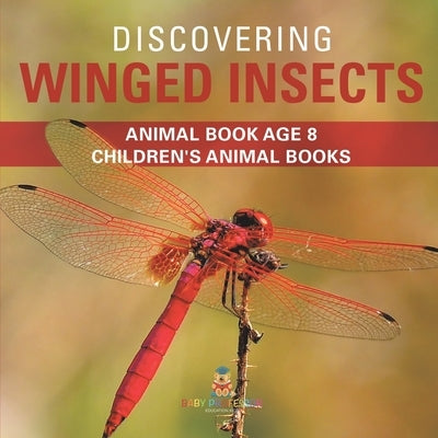 Discovering Winged Insects - Animal Book Age 8 Children's Animal Books by Baby Professor