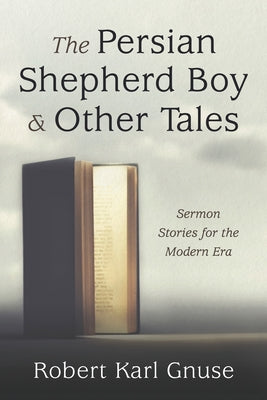 The Persian Shepherd Boy and Other Tales: Sermon Stories for the Modern Era by Gnuse, Robert Karl