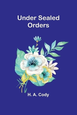Under Sealed Orders by A. Cody, H.
