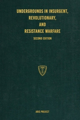 Undergrounds in Insurgent, Revolutionary, and Resistance Warfare by Project, Aris