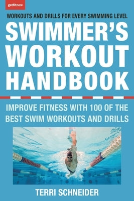 The Swimmer's Workout Handbook: Improve Fitness with 100 Swim Workouts and Drills by Schneider, Terri