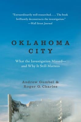 Oklahoma City: What the Investigation Missed--And Why It Still Matters by Gumbel, Andrew