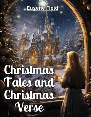 Christmas Tales and Christmas Verse by Eugene Field