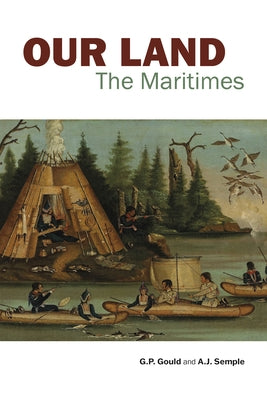 Our Land: The Maritimes by Gould, G. P.