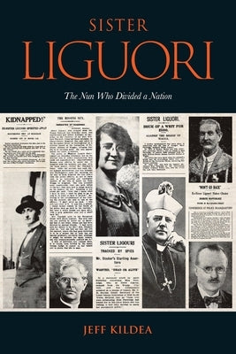 Sister Liguori: The Nun who Divided a Nation by Kildea, Jeff