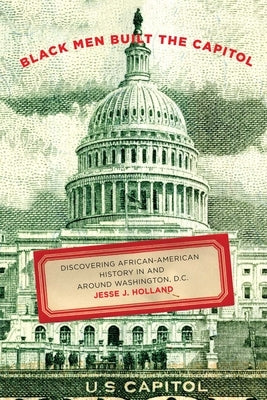 Black Men Built the Capitol: Discovering African-American History In and Around Washington, D.C. by Holland, Jesse