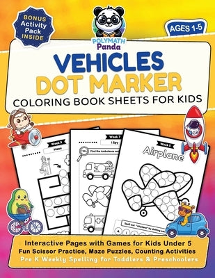 Vehicles Dot Marker Coloring Book Sheets for Kids Ages 1-5: Interactive Pages with Games for Kids Under 5 Fun Scissor Practice, Maze Puzzles, Counting by Panda, Polymath
