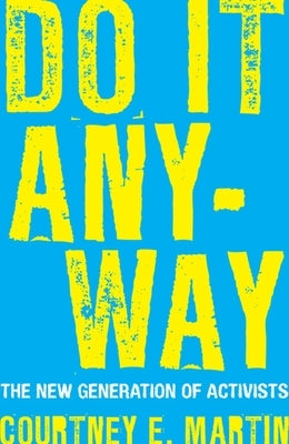 Do It Anyway: The New Generation of Activists by Martin, Courtney E.