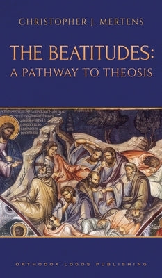 The Beatitudes: A Pathway to Theosis by Mertens, Christopher J.