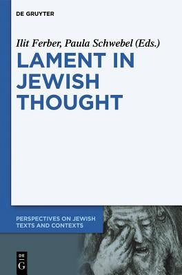 Lament in Jewish Thought: Philosophical, Theological, and Literary Perspectives by Ferber, Ilit