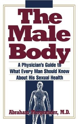 Male Body: A Physician's Guide to What Every Man Should Know about His Sexual Health by Morgentaler, Abraham