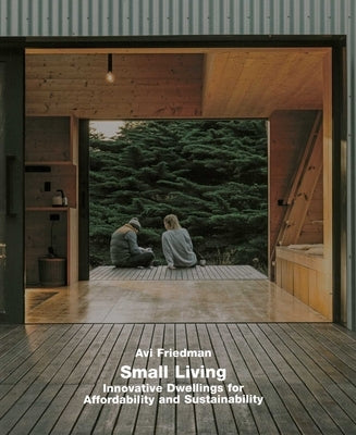 Small Living: Innovative Dwellings for Affordability and Sustainability by Friedman, Avi