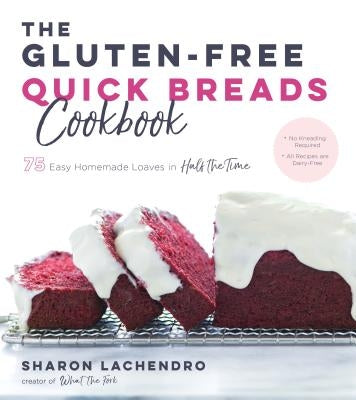 The Gluten-Free Quick Breads Cookbook: 75 Easy Homemade Loaves in Half the Time by Lachendro, Sharon
