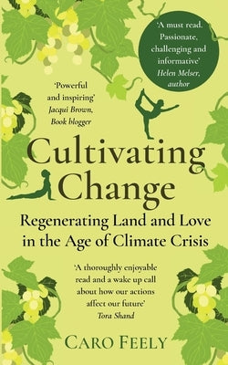 Cultivating Change: Regenerating Land and Love in the Age of Climate Crisis by Feely, Caro