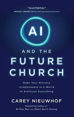 AI and the Future Church: Make Your Ministry Irreplaceable in a World of Artificial Everything by Nieuwhof, Carey