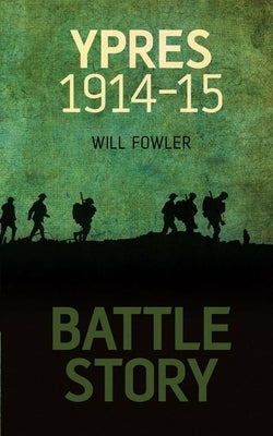 Battle Story: Ypres 1914-1915 by Fowler, Will