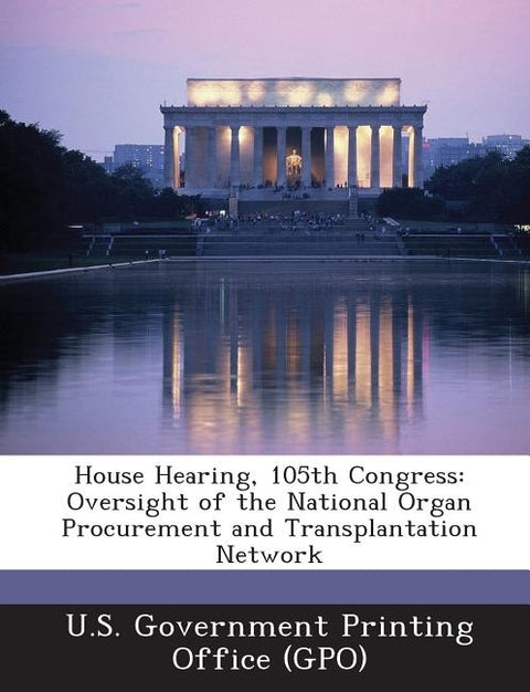 House Hearing, 105th Congress: Oversight of the National Organ Procurement and Transplantation Network by U. S. Government Printing Office (Gpo)