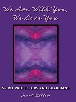 We Are With You, We Love You: Spirit Protectors and Guardians by Miller, Janet L.