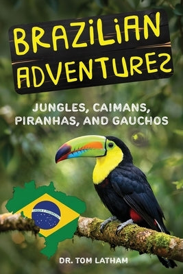 Brazilian Adventures: Jungles, Caimans, Piranhas, and Gauchos by Latham, Tom