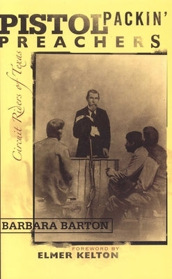 Pistol Packin' Preachers: Circuit Riders of Texas by Barton, Barbara