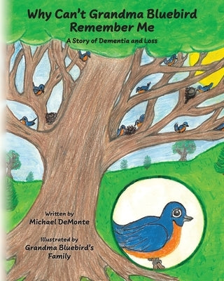 Why Can't Grandma Bluebird Remember Me: A Story of Dementia and Loss by Demonte, Michael
