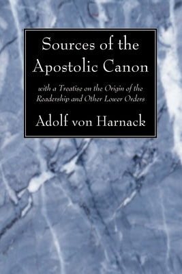 Sources of the Apostolic Canon by Harnack, Adolf