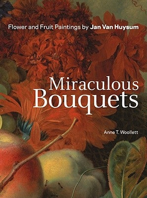 Miraculous Bouquets: Flower and Fruit Paintings by Woollett, Anne T.