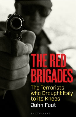 The Red Brigades: The Terrorists Who Brought Italy to Its Knees by Foot, John