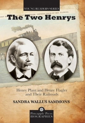 Two Henrys: Henry Plant and Henry Flagler and Their Railroads by Sammons, Sandra Wallus
