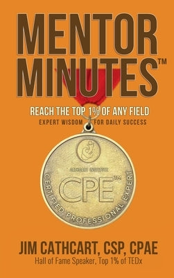 Mentor Minutes: Reach the Top 1% of Any Field - Expert Wisdom for Daily Success by Cathcart, Jim