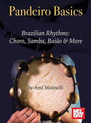 Pandeiro Basics Brazilian Rhythms: Choro, Samba, Baiao & More by Molinelli, Ami