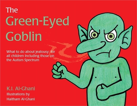 The Green-Eyed Goblin: What to Do about Jealousy - For All Children Including Those on the Autism Spectrum by Al-Ghani, Kay