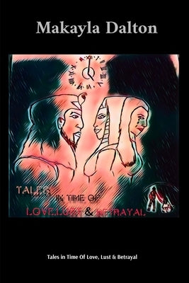 Tales in Time Of Love, Lust & Betrayal by Dalton, Makayla