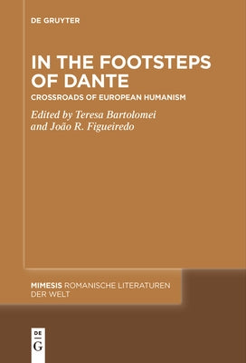 In the Footsteps of Dante: Crossroads of European Humanism by Bartolomei, Teresa