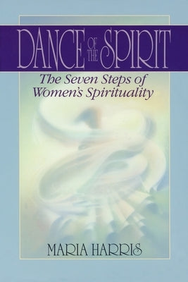 Dance of the Spirit: The Seven Stages of Women's Spirituality by Harris, Maria