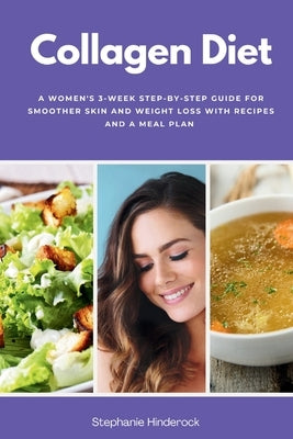 Collagen Diet: A Women's 3-Week Step-by-Step Guide for Smoother Skin and Weight Loss with Recipes and a Meal Plan by Hinderock, Stephanie