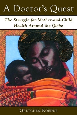A Doctor's Quest: The Struggle for Mother-And-Child Health Around the Globe by Roedde, Gretchen