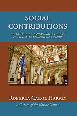 Social Contributions of Colorado's American Indian Leaders For the Seven Generations to Come by Harvey, Roberta Carol