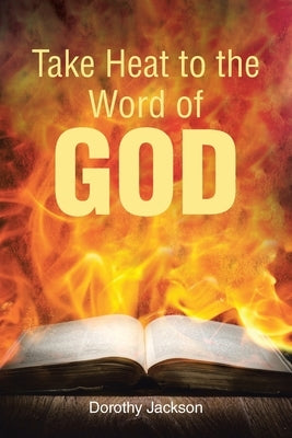 Take Heat to the Word of God by Jackson, Dorothy