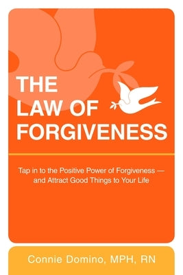 The Law of Forgiveness: Tap in to the Positive Power of Forgiveness--and Attract Good Things to Your Life by Domino, Connie