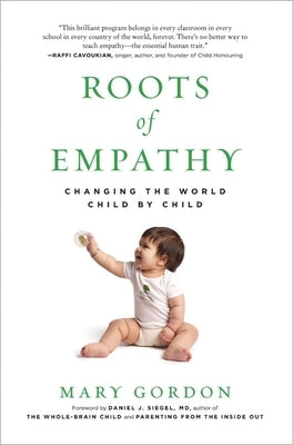 Roots of Empathy: Changing the World Child by Child by Gordon, Mary