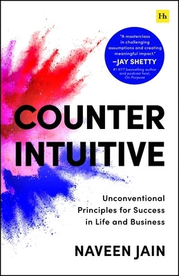 Counterintuitive: Unconventional Principles for Success in Life and Business by Jain, Naveen