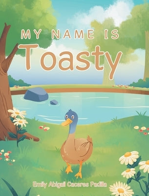 My Name IS Toasty by Caceres Padilla, Emily Abigail